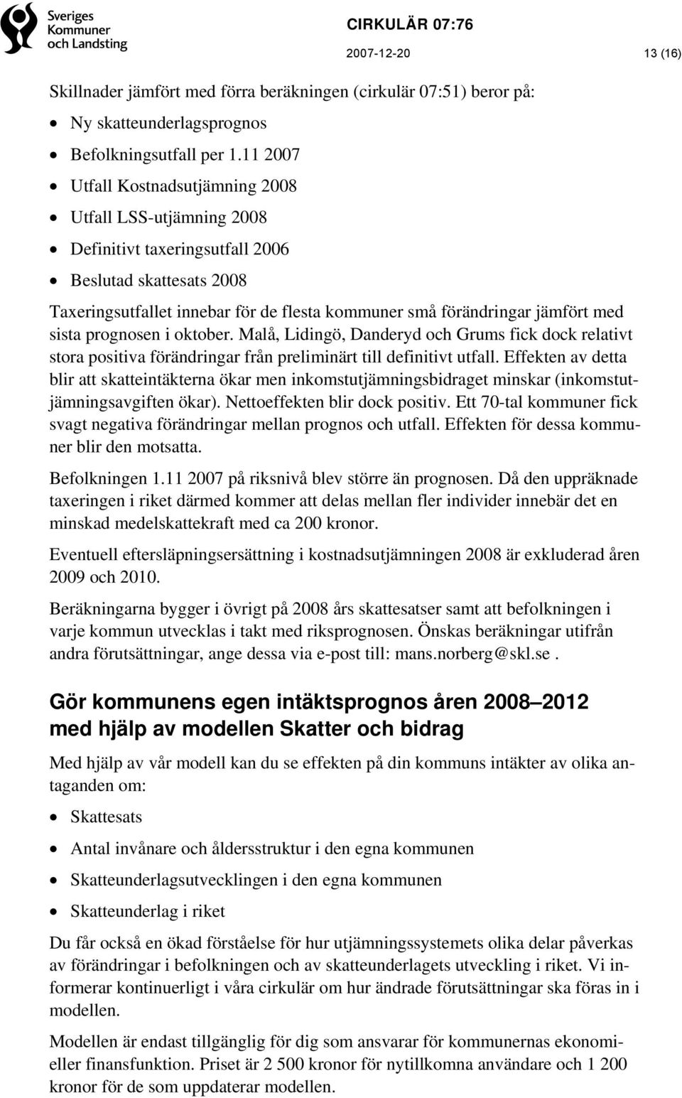 sista prognosen i oktober. Malå, Lidingö, Danderyd och Grums fick dock relativt stora positiva förändringar från preliminärt till definitivt utfall.