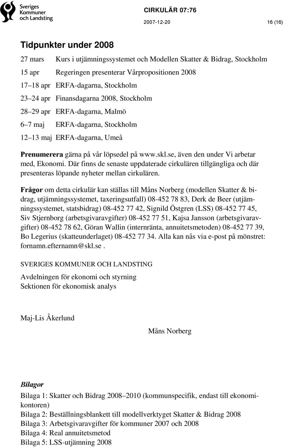 se, även den under Vi arbetar med, Ekonomi. Där finns de senaste uppdaterade cirkulären tillgängliga och där presenteras löpande nyheter mellan cirkulären.