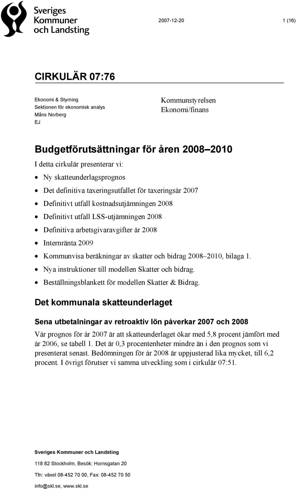 2008 Internränta 2009 Kommunvisa beräkningar av skatter och bidrag 2008 2010, bilaga 1. Nya instruktioner till modellen Skatter och bidrag. Beställningsblankett för modellen Skatter & Bidrag.