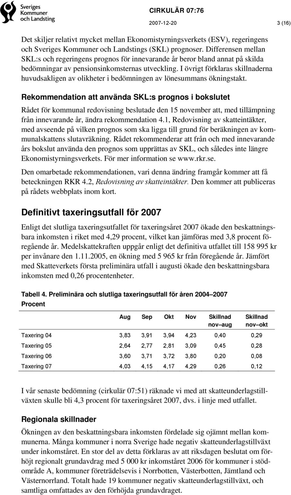 I övrigt förklaras skillnaderna huvudsakligen av olikheter i bedömningen av lönesummans ökningstakt.