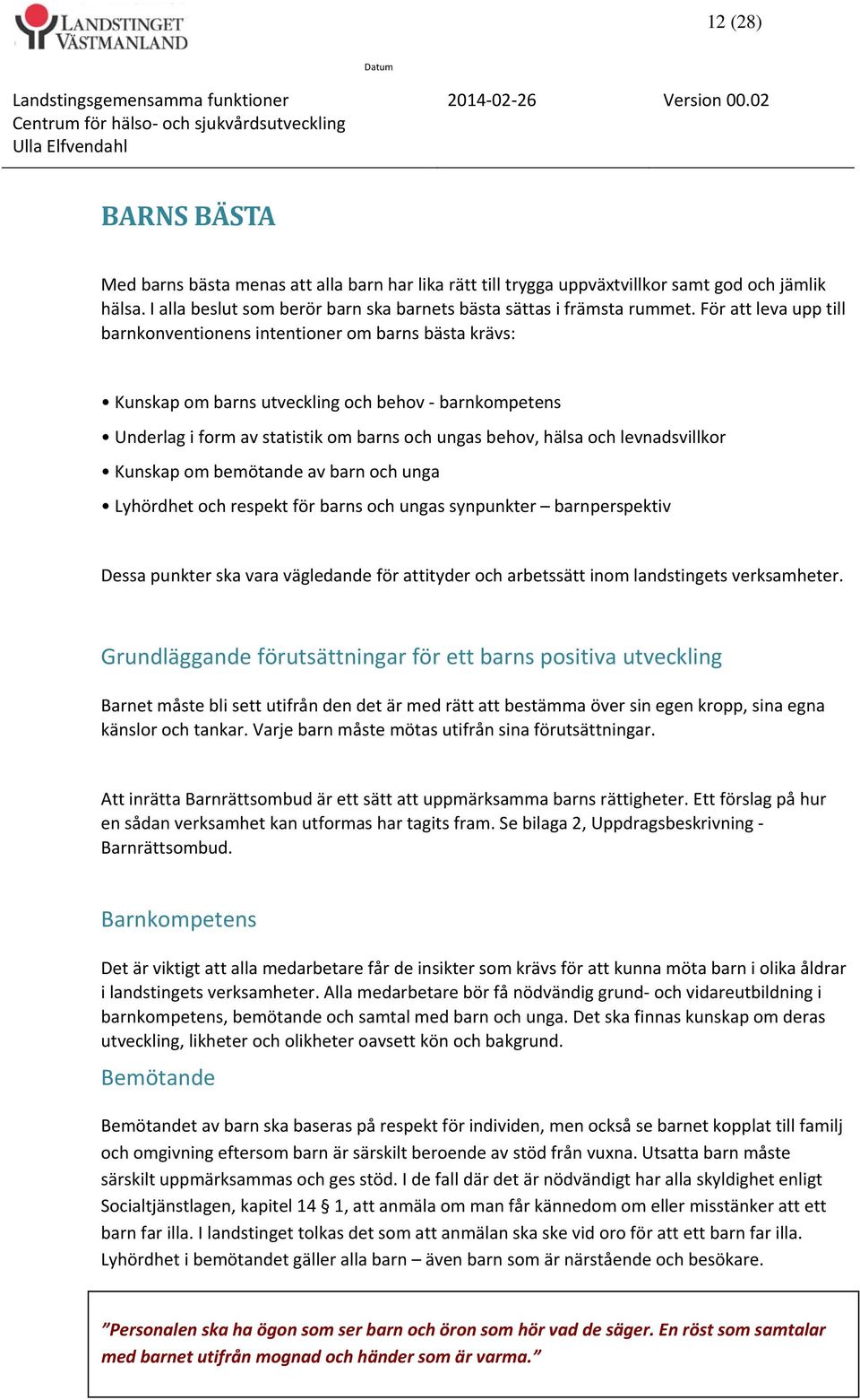 levnadsvillkor Kunskap om bemötande av barn och unga Lyhördhet och respekt för barns och ungas synpunkter barnperspektiv Dessa punkter ska vara vägledande för attityder och arbetssätt inom