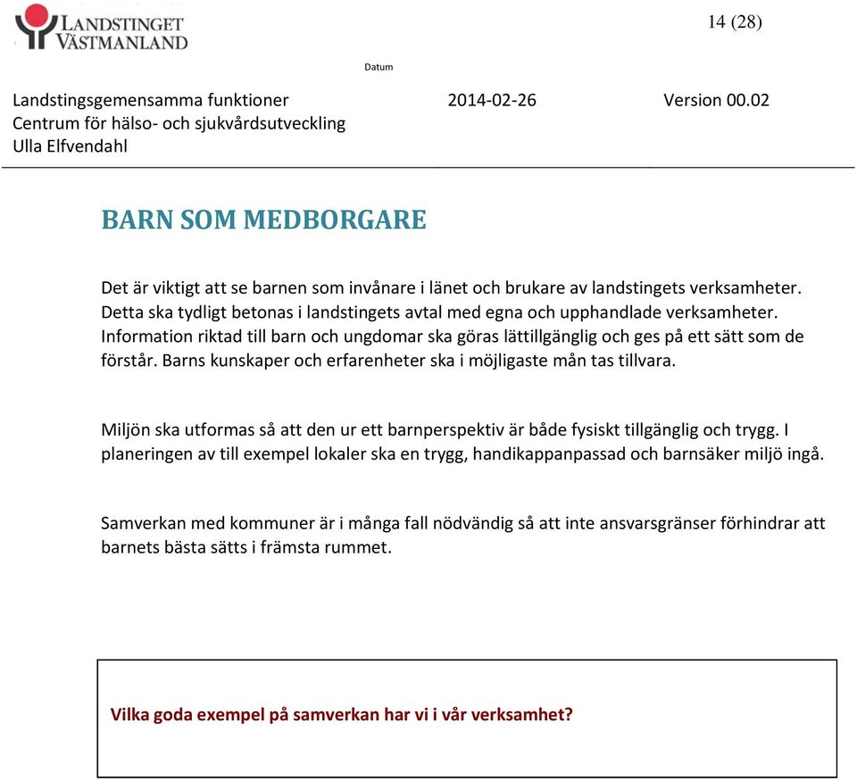 Barns kunskaper och erfarenheter ska i möjligaste mån tas tillvara. Miljön ska utformas så att den ur ett barnperspektiv är både fysiskt tillgänglig och trygg.
