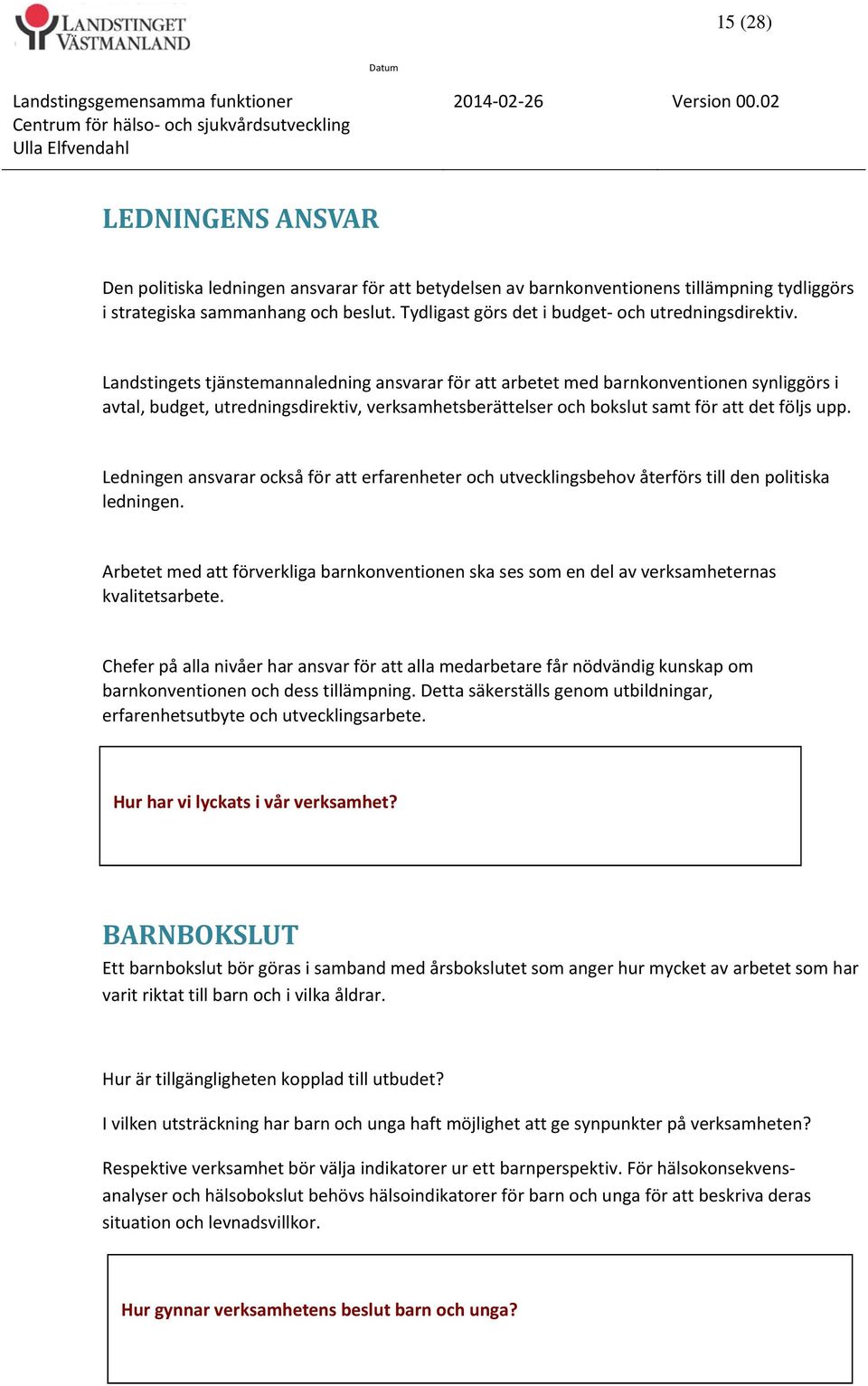 Landstingets tjänstemannaledning ansvarar för att arbetet med barnkonventionen synliggörs i avtal, budget, utredningsdirektiv, verksamhetsberättelser och bokslut samt för att det följs upp.