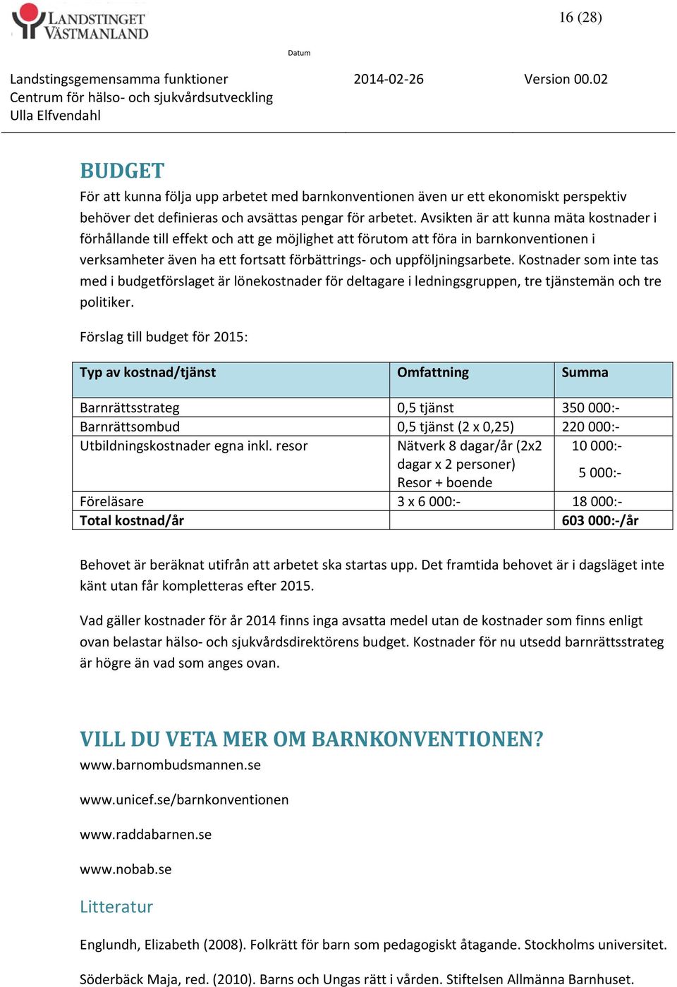 Kostnader som inte tas med i budgetförslaget är lönekostnader för deltagare i ledningsgruppen, tre tjänstemän och tre politiker.