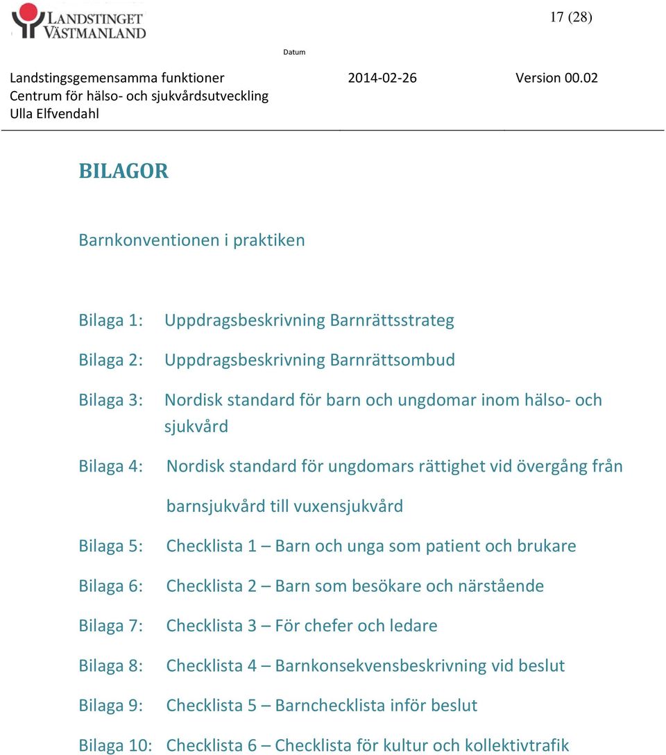 5: Bilaga 6: Bilaga 7: Bilaga 8: Bilaga 9: Checklista 1 Barn och unga som patient och brukare Checklista 2 Barn som besökare och närstående Checklista 3 För