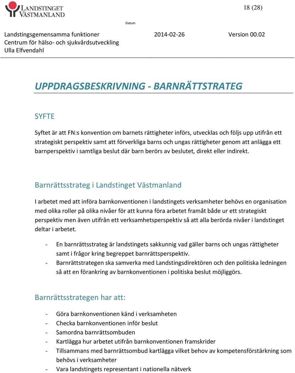 Barnrättsstrateg i Landstinget Västmanland I arbetet med att införa barnkonventionen i landstingets verksamheter behövs en organisation med olika roller på olika nivåer för att kunna föra arbetet