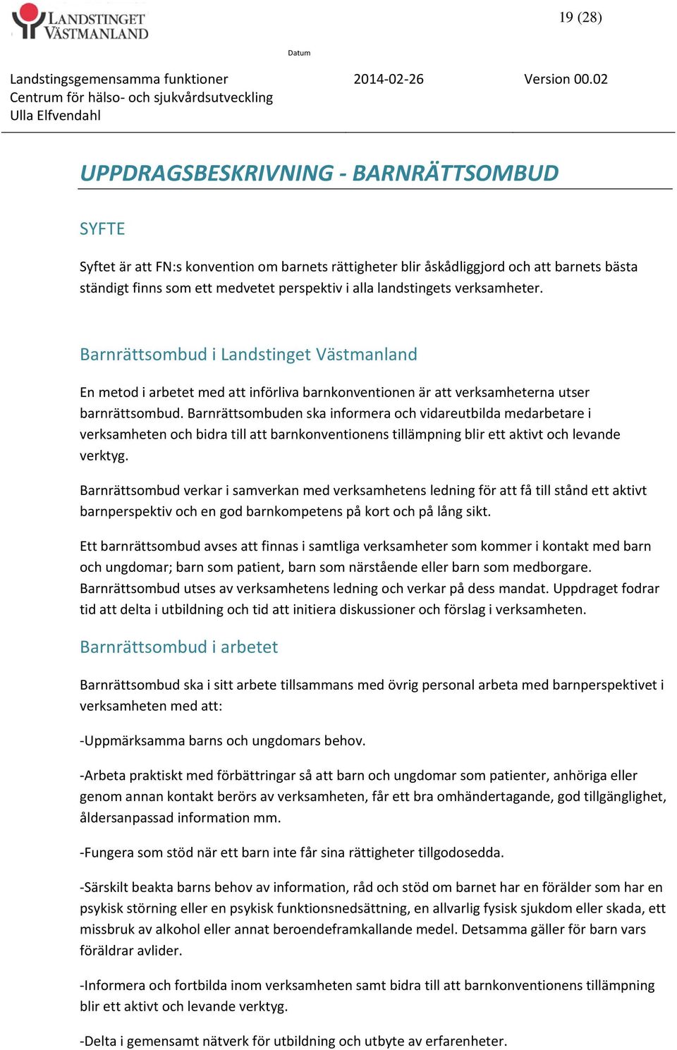 Barnrättsombuden ska informera och vidareutbilda medarbetare i verksamheten och bidra till att barnkonventionens tillämpning blir ett aktivt och levande verktyg.