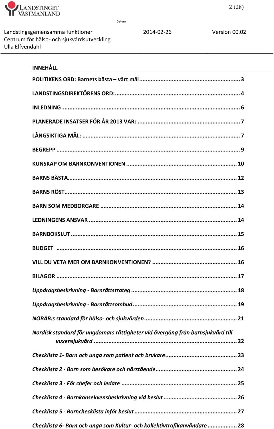 ... 16 BILAGOR... 17 Uppdragsbeskrivning Barnrättstrateg... 18 Uppdragsbeskrivning Barnrättsombud... 19 NOBAB:s standard för hälso och sjukvården.
