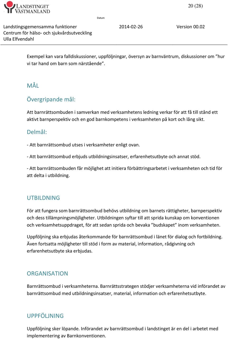 Delmål: Att barnrättsombud utses i verksamheter enligt ovan. Att barnrättsombud erbjuds utbildningsinsatser, erfarenhetsutbyte och annat stöd.