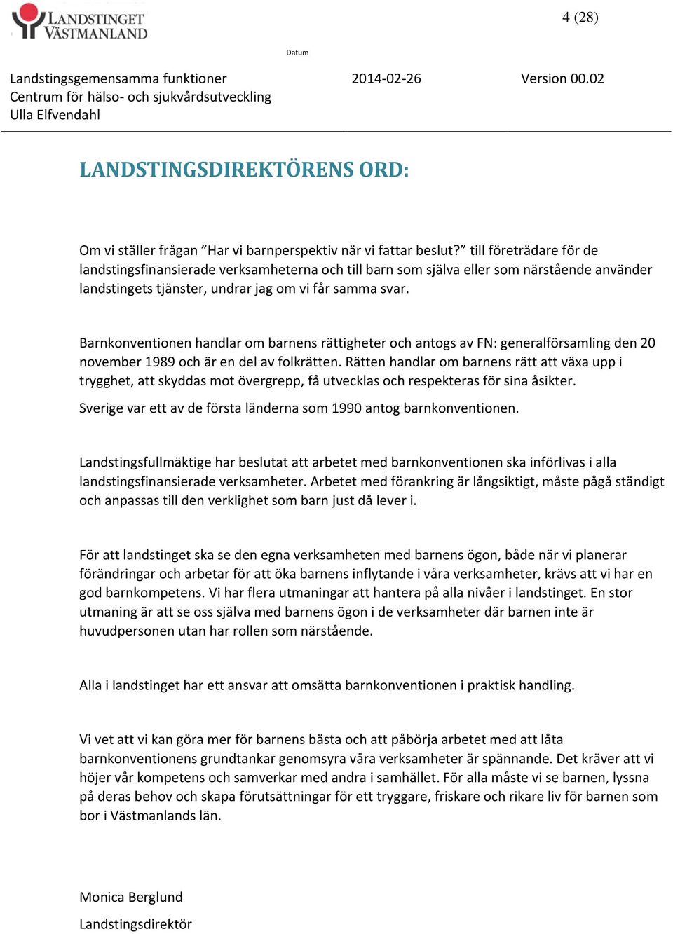 Barnkonventionen handlar om barnens rättigheter och antogs av FN: generalförsamling den 20 november 1989 och är en del av folkrätten.