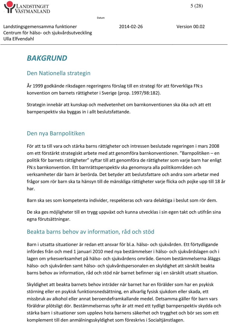 Den nya Barnpolitiken För att ta till vara och stärka barns rättigheter och intressen beslutade regeringen i mars 2008 om ett förstärkt strategiskt arbete med att genomföra barnkonventionen.