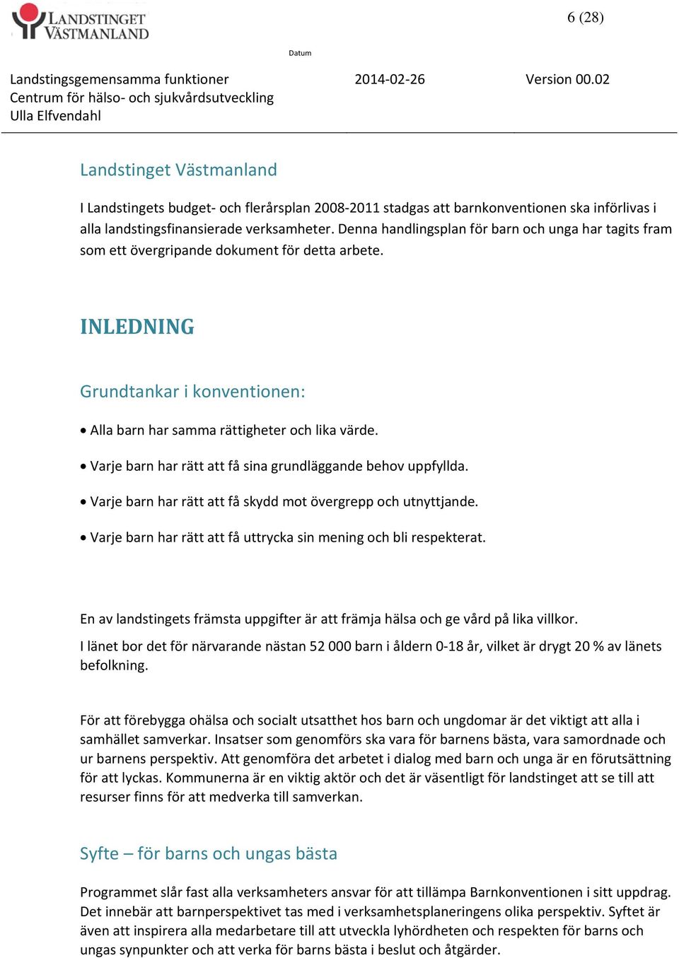 Varje barn har rätt att få sina grundläggande behov uppfyllda. Varje barn har rätt att få skydd mot övergrepp och utnyttjande. Varje barn har rätt att få uttrycka sin mening och bli respekterat.