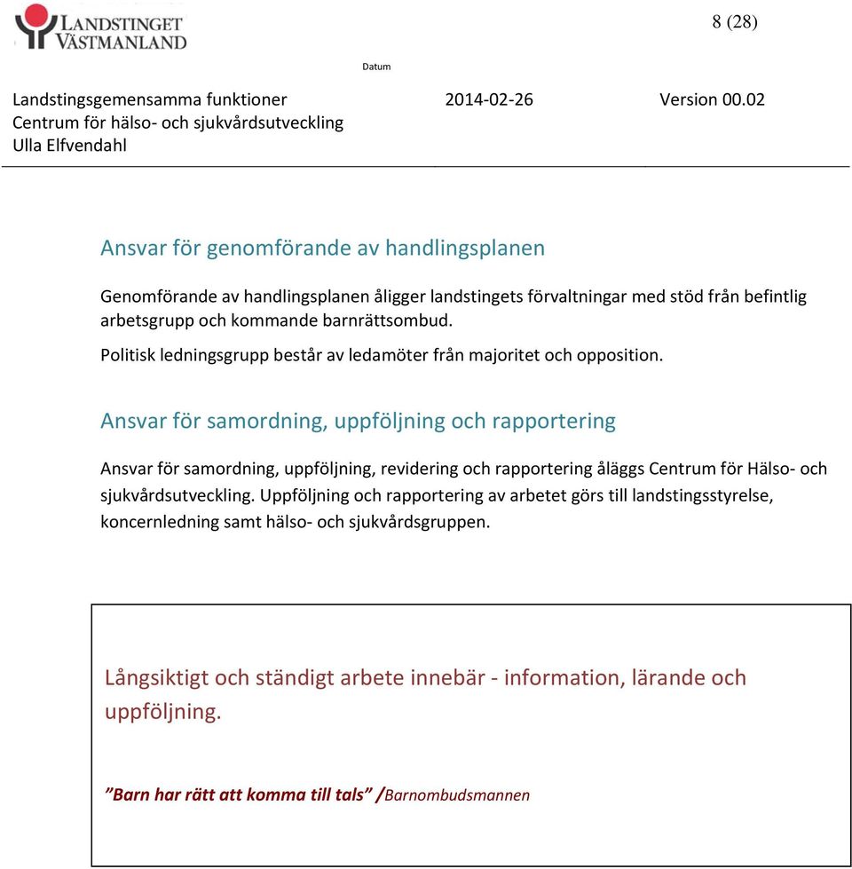 Ansvar för samordning, uppföljning och rapportering Ansvar för samordning, uppföljning, revidering och rapportering åläggs Centrum för Hälso och sjukvårdsutveckling.