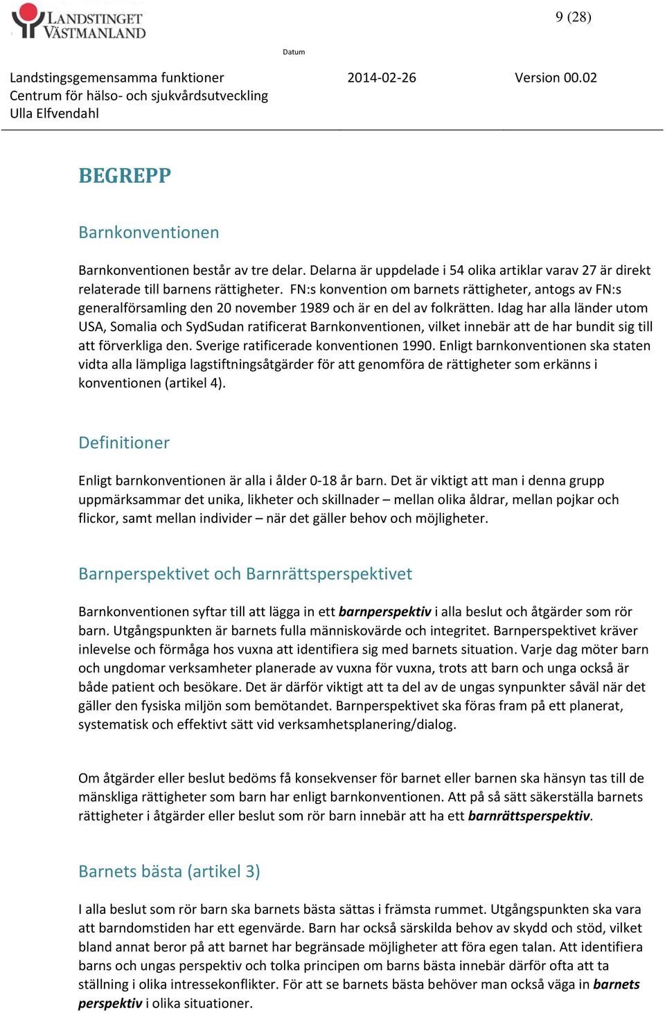 Idag har alla länder utom USA, Somalia och SydSudan ratificerat Barnkonventionen, vilket innebär att de har bundit sig till att förverkliga den. Sverige ratificerade konventionen 1990.