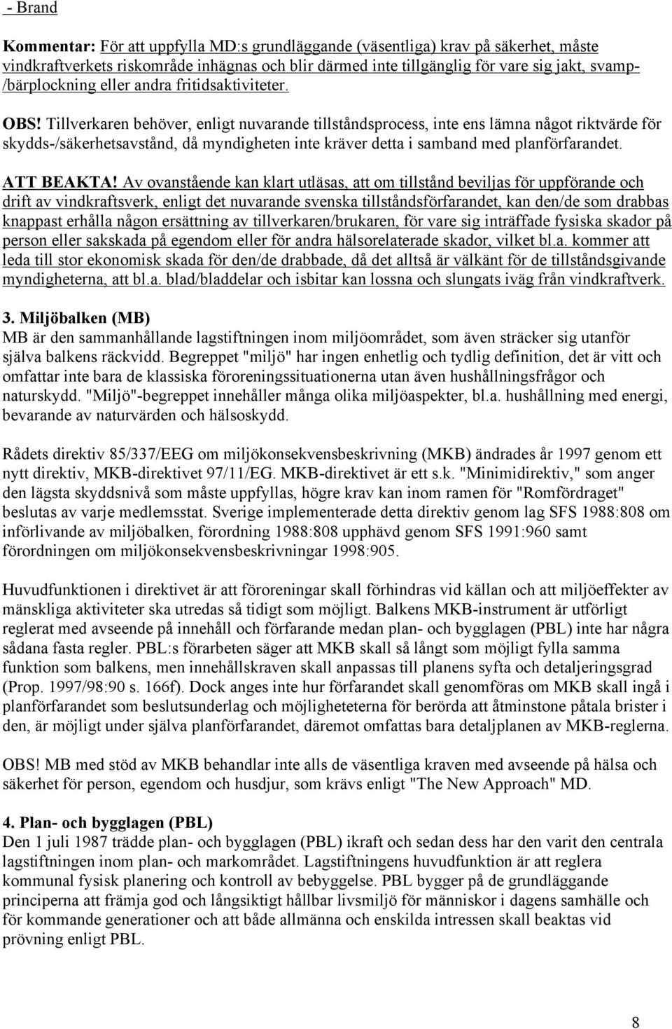Tillverkaren behöver, enligt nuvarande tillståndsprocess, inte ens lämna något riktvärde för skydds-/säkerhetsavstånd, då myndigheten inte kräver detta i samband med planförfarandet. ATT BEAKTA!