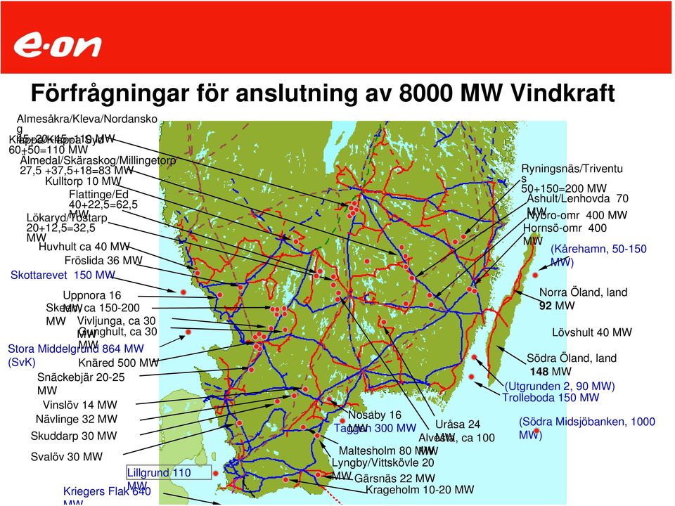 MW 864 MW (SvK) Knäred 500 MW Snäckebjär 20-25 MW Vinslöv 14 MW Nävlinge 32 MW Skuddarp 30 MW Svalöv 30 MW Lillgrund 110 Kriegers Flak MW 640 Nosaby 16 Taggen MW 300 MW Uråsa 24 Alvesta, MW ca 100