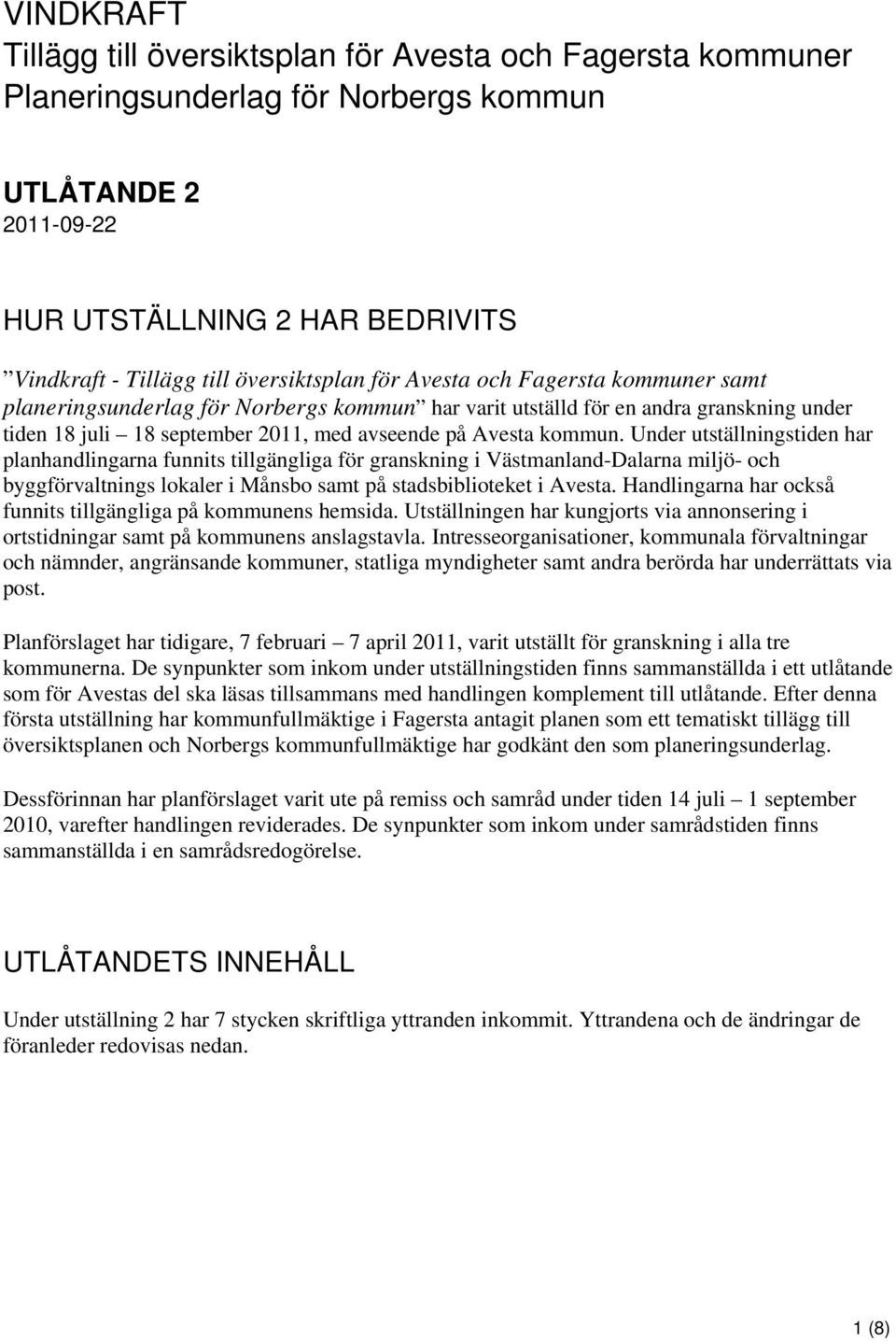 Under utställningstiden har planhandlingarna funnits tillgängliga för granskning i Västmanland-Dalarna miljö- och byggförvaltnings lokaler i Månsbo samt på stadsbiblioteket i Avesta.