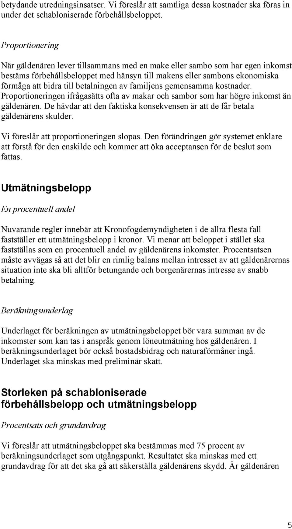 betalningen av familjens gemensamma kostnader. Proportioneringen ifrågasätts ofta av makar och sambor som har högre inkomst än gäldenären.