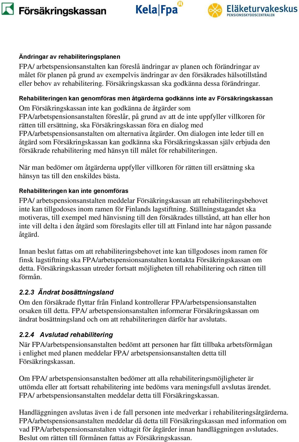 Rehabiliteringen kan genomföras men åtgärderna godkänns inte av Försäkringskassan Om Försäkringskassan inte kan godkänna de åtgärder som FPA/arbetspensionsanstalten föreslår, på grund av att de inte