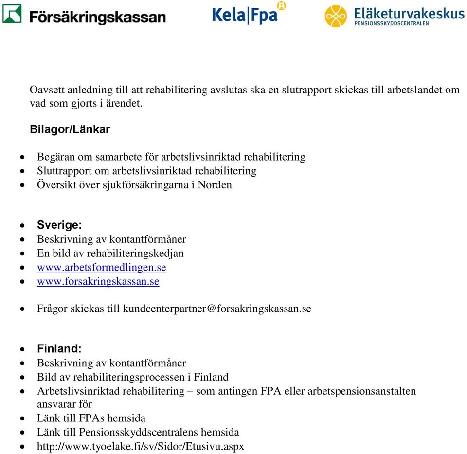 kontantförmåner En bild av rehabiliteringskedjan www.arbetsformedlingen.se www.forsakringskassan.se Frågor skickas till kundcenterpartner@forsakringskassan.