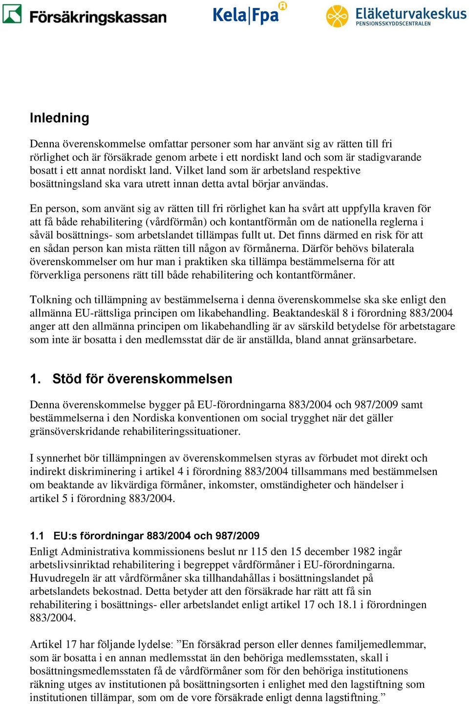 En person, som använt sig av rätten till fri rörlighet kan ha svårt att uppfylla kraven för att få både rehabilitering (vårdförmån) och kontantförmån om de nationella reglerna i såväl bosättnings-