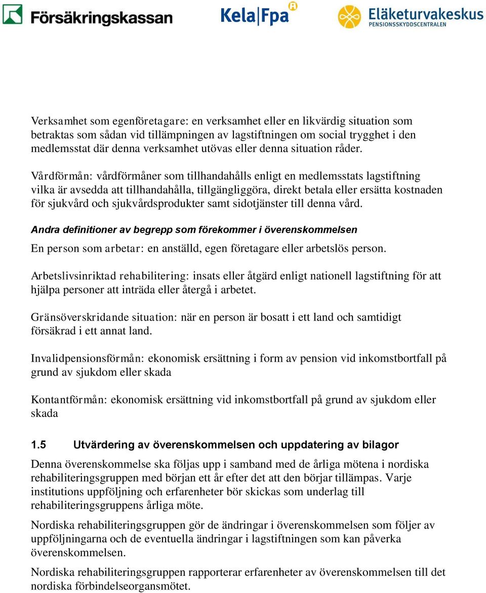 Vårdförmån: vårdförmåner som tillhandahålls enligt en medlemsstats lagstiftning vilka är avsedda att tillhandahålla, tillgängliggöra, direkt betala eller ersätta kostnaden för sjukvård och