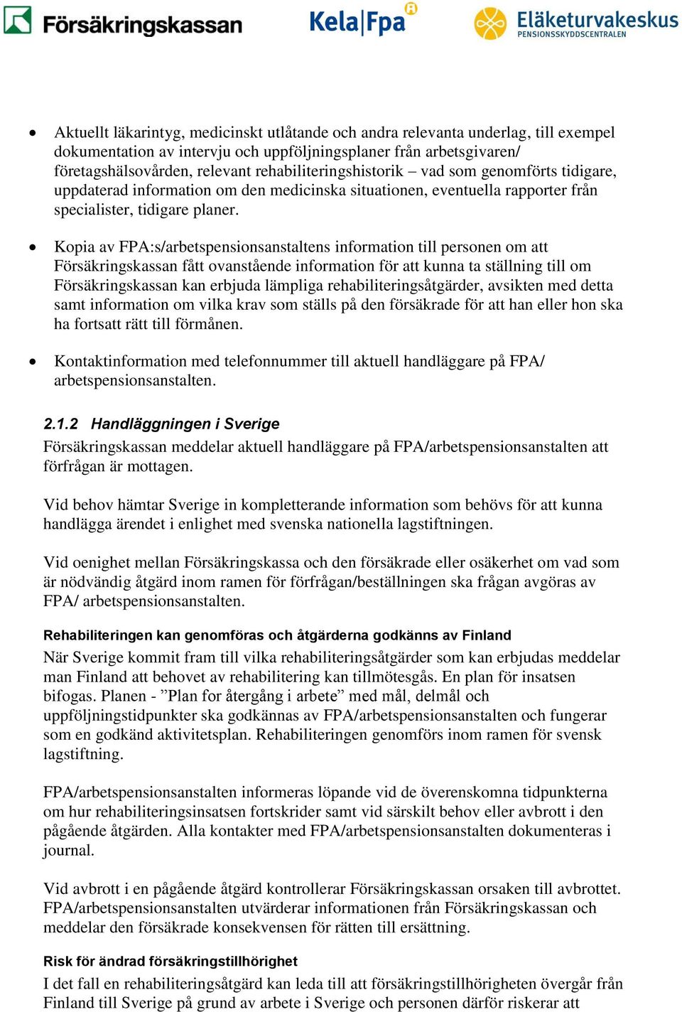 Kopia av FPA:s/arbetspensionsanstaltens information till personen om att Försäkringskassan fått ovanstående information för att kunna ta ställning till om Försäkringskassan kan erbjuda lämpliga