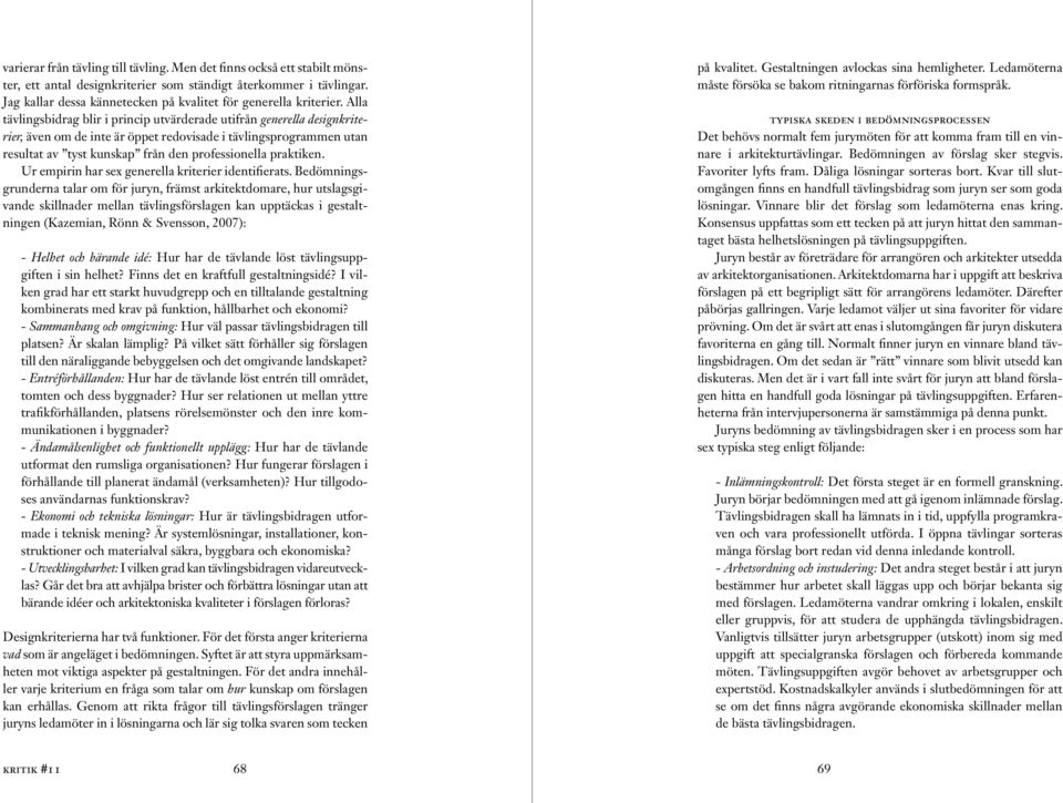Alla tävlingsbidrag blir i princip utvärderade utifrån generella designkriterier, även om de inte är öppet redovisade i tävlingsprogrammen utan resultat av tyst kunskap från den professionella