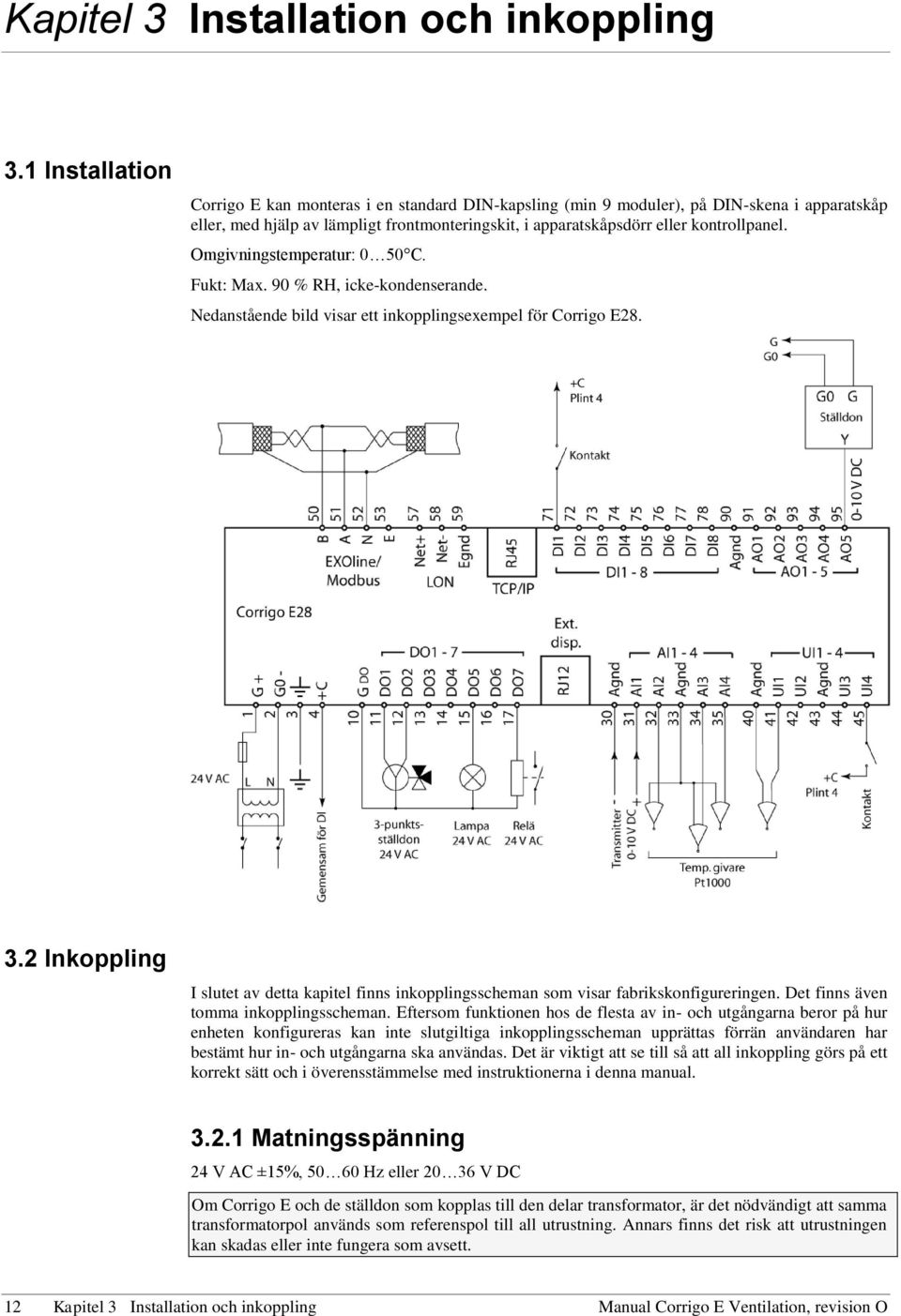 Omgivningstemperatur: 0 50 C. Fukt: Max. 90 % RH, icke-kondenserande. Nedanstående bild visar ett inkopplingsexempel för Corrigo E28. 3.