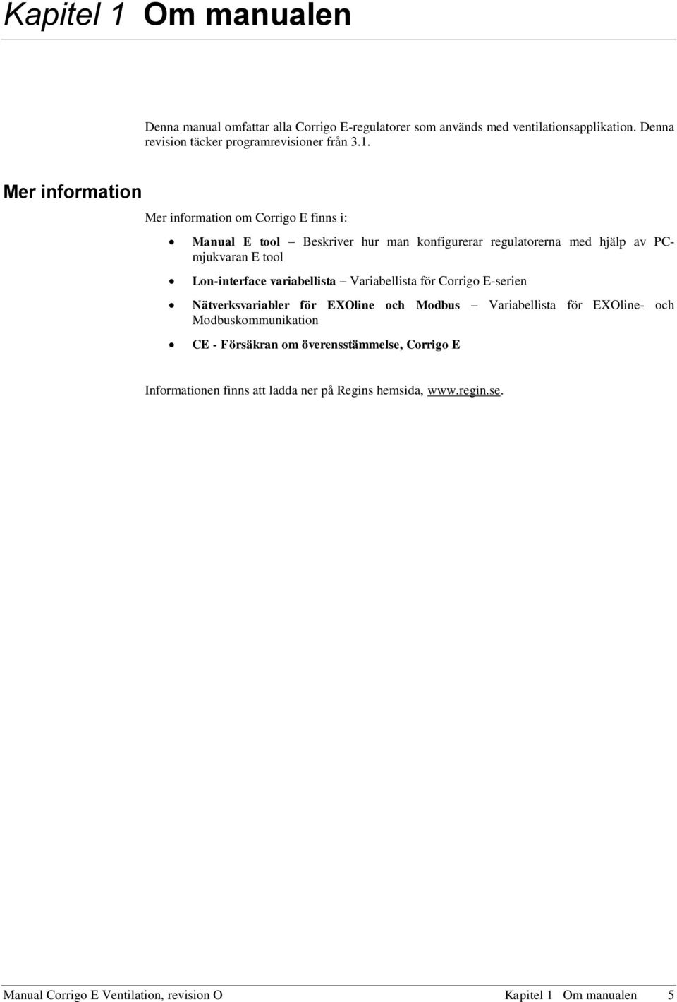 Lon-interface variabellista Variabellista för Corrigo E-serien Nätverksvariabler för EXOline och Modbus Variabellista för EXOline- och Modbuskommunikation CE -