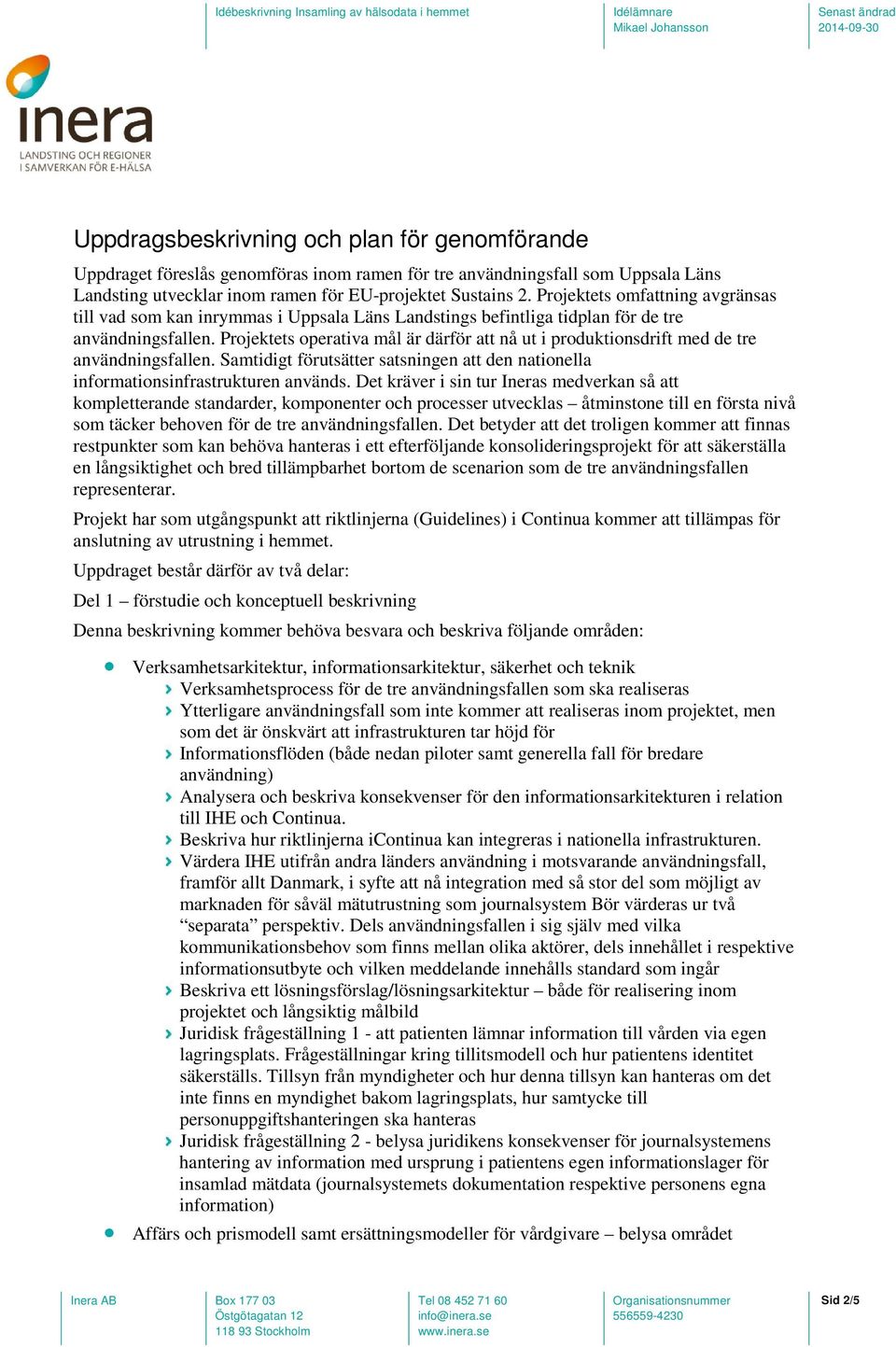 Projektets operativa mål är därför att nå ut i produktionsdrift med de tre användningsfallen. Samtidigt förutsätter satsningen att den nationella informationsinfrastrukturen används.