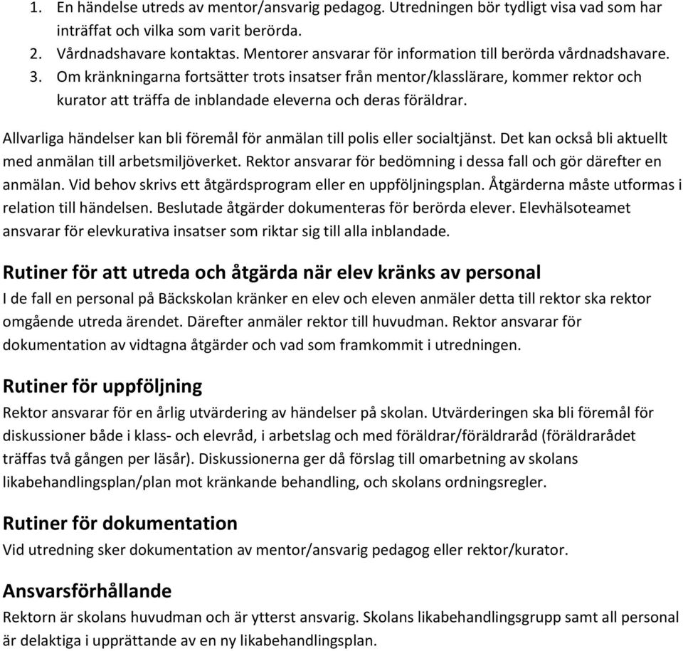 Om kränkningarna fortsätter trots insatser från mentor/klasslärare, kommer rektor och kurator att träffa de inblandade eleverna och deras föräldrar.