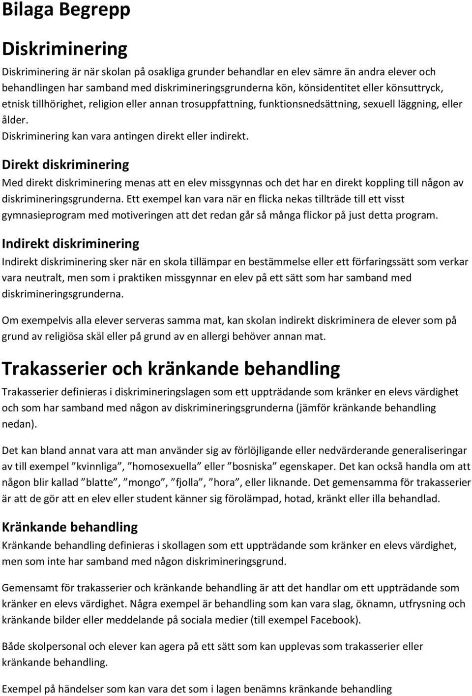 Direkt diskriminering Med direkt diskriminering menas att en elev missgynnas och det har en direkt koppling till någon av diskrimineringsgrunderna.