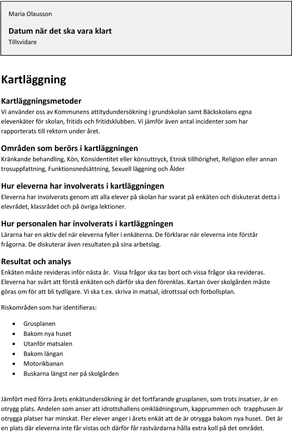 Områden som berörs i kartläggningen Kränkande behandling, Kön, Könsidentitet eller könsuttryck, Etnisk tillhörighet, Religion eller annan trosuppfattning, Funktionsnedsättning, Sexuell läggning och