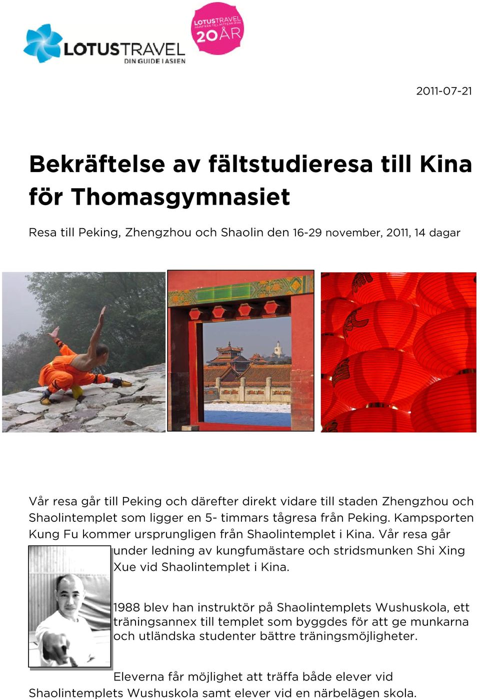 Vår resa går under ledning av kungfumästare och stridsmunken Shi Xing Xue vid Shaolintemplet i Kina.