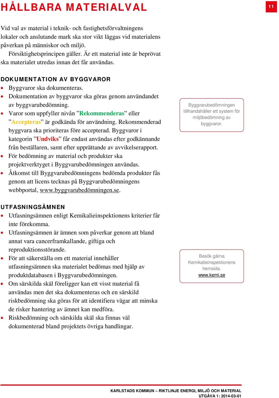 Dokumentation av byggvaror ska göras genom användandet av byggvarubedömning. Varor som uppfyller nivån Rekommenderas eller Accepteras är godkända för användning.