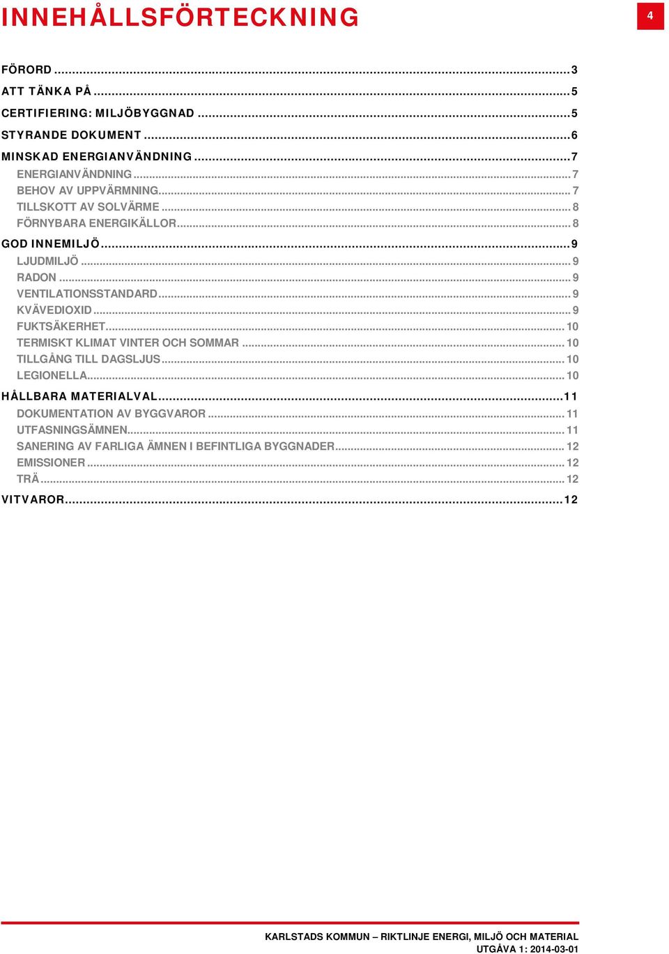 .. 9 KVÄVEDIOXID... 9 FUKTSÄKERHET... 10 TERMISKT KLIMAT VINTER OCH SOMMAR... 10 TILLGÅNG TILL DAGSLJUS... 10 LEGIONELLA... 10 HÅLLBARA MATERIALVAL.