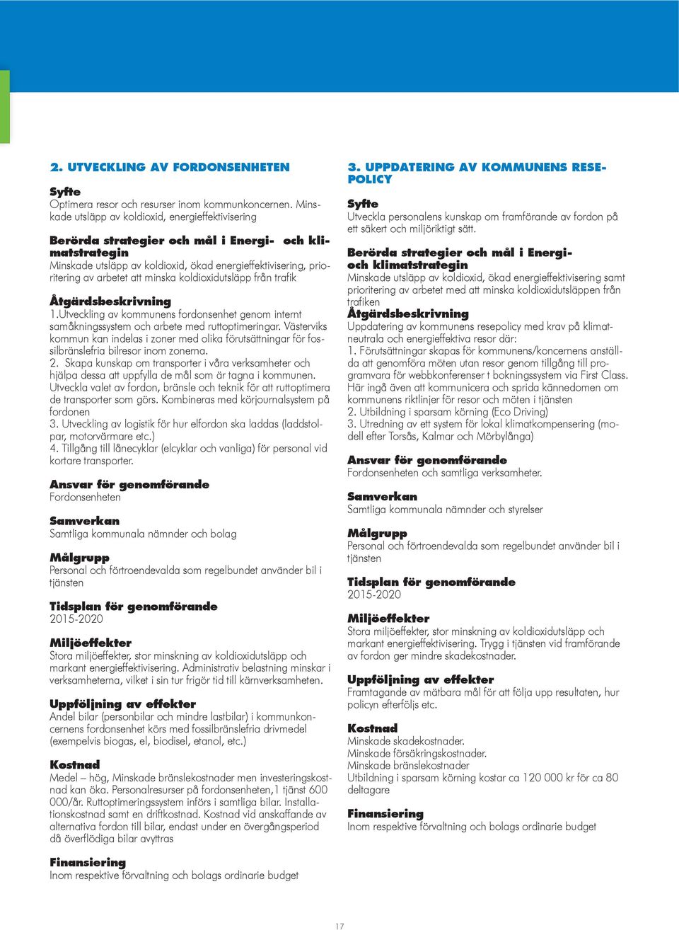 minska koldioxidutsläpp från trafik Åtgärdsbeskrivning 1.Utveckling av kommunens fordonsenhet genom internt samåkningssystem och arbete med ruttoptimeringar.