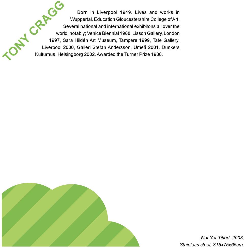 London 1997, Sara Hildén Art Museum, Tampere 1999, Tate Gallery, Liverpool 2000, Galleri Stefan Andersson, Umeå