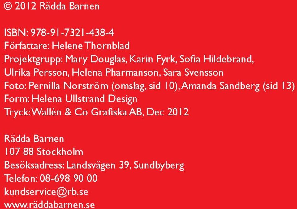 13) Form: Helena Ullstrand Design Tryck: Wallén & Co Grafiska AB, Dec 2012 Rädda Barnen 107 88 Stockholm Besöksadress:
