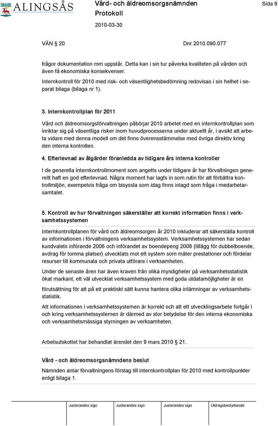 Internkontrollplan för 2011 Vård och äldreomsorgsförvaltningen påbörjar 2010 arbetet med en internkontrollplan som inriktar sig på väsentliga risker inom huvudprocesserna under aktuellt år, i avsikt