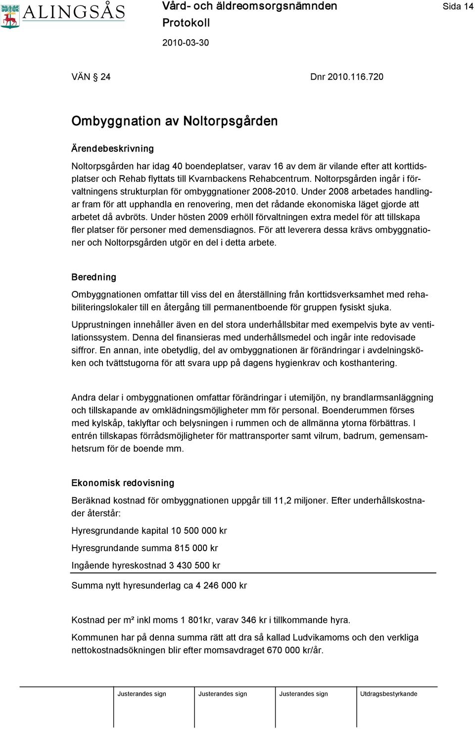 Noltorpsgården ingår i förvaltningens strukturplan för ombyggnationer 2008 2010.