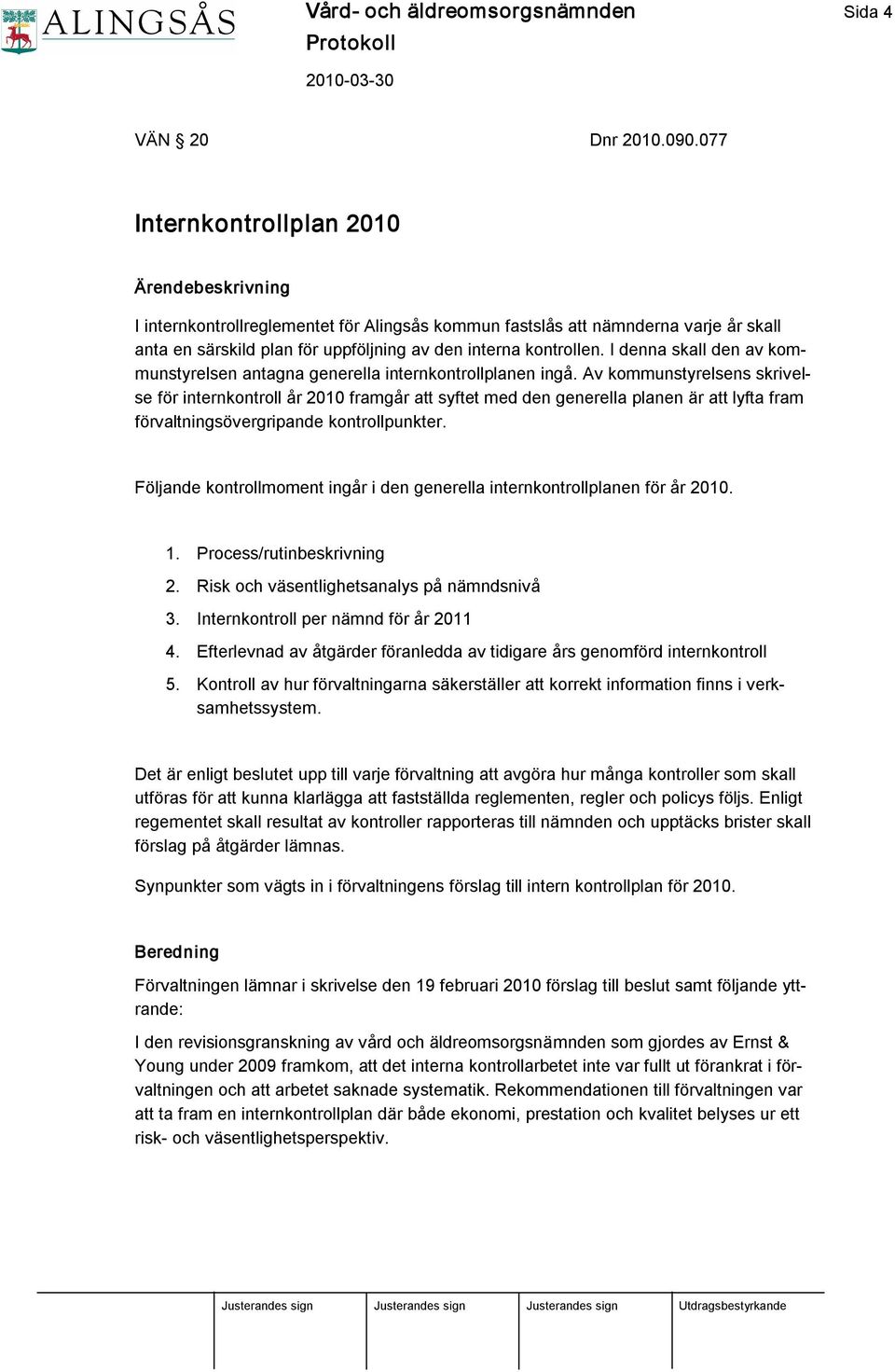 I denna skall den av kommunstyrelsen antagna generella internkontrollplanen ingå.