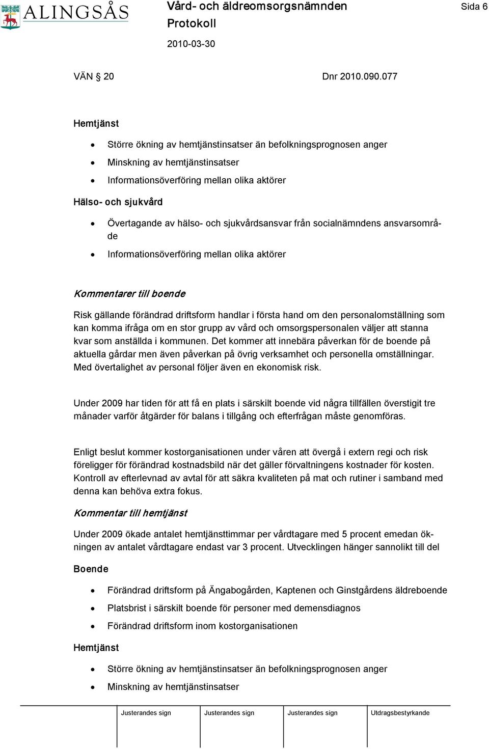 sjukvårdsansvar från socialnämndens ansvarsområde Informationsöverföring mellan olika aktörer Kommentarer till boende Risk gällande förändrad driftsform handlar i första hand om den