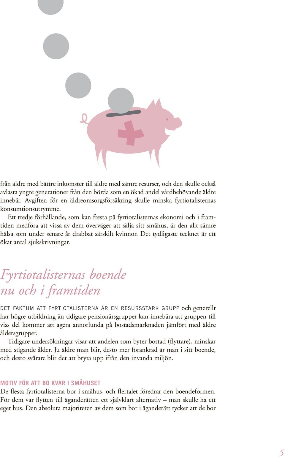 Ett tredje förhållande, som kan fresta på fyrtiotalisternas ekonomi och i framtiden medföra att vissa av dem överväger att sälja sitt småhus, är den allt sämre hälsa som under senare år drabbat