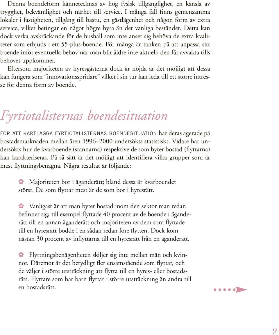 Detta kan dock verka avskräckande för de hushåll som inte anser sig behöva de extra kvaliteter som erbjuds i ett 55-plus-boende.