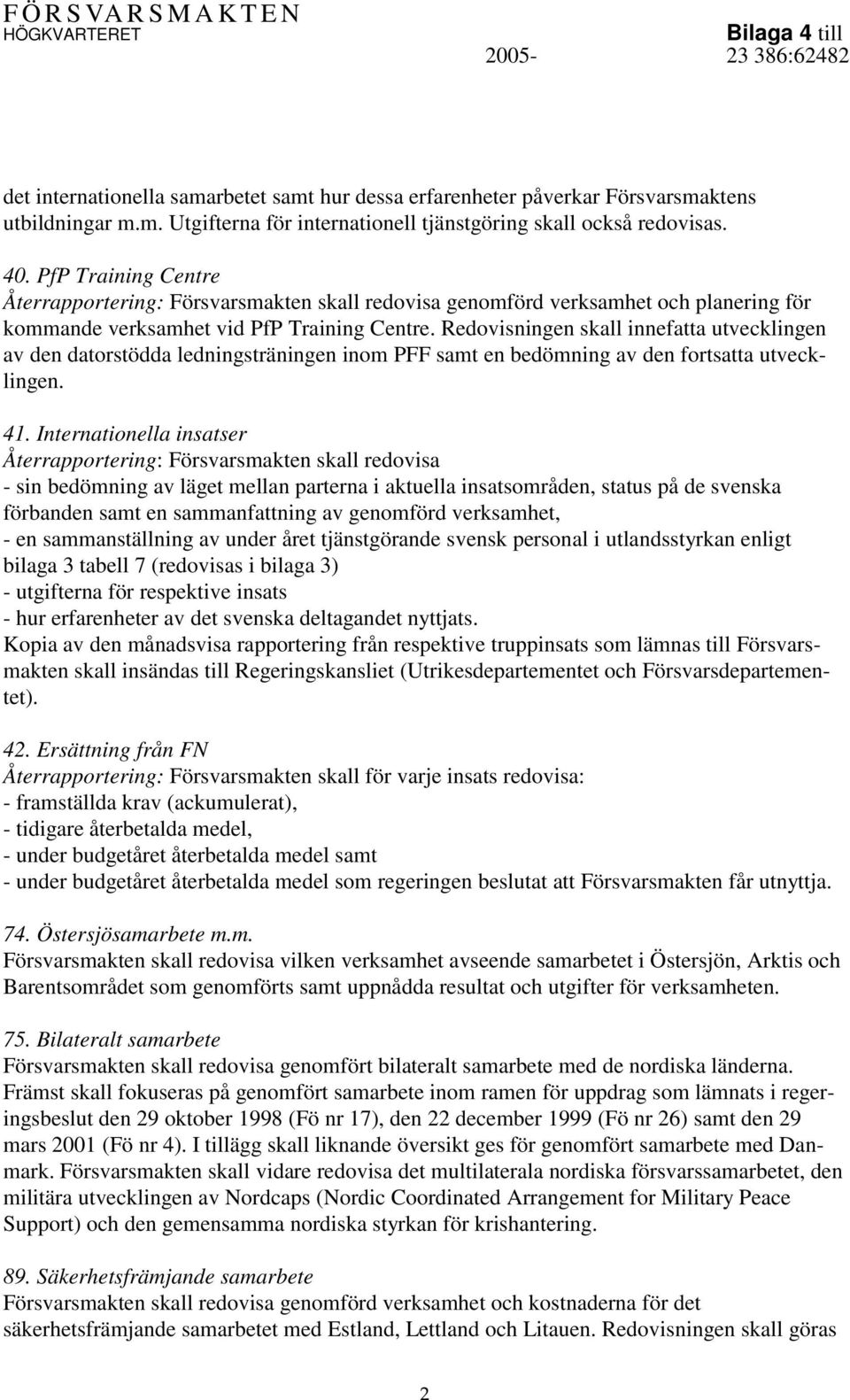 Redovisningen skall innefatta utvecklingen av den datorstödda ledningsträningen inom PFF samt en bedömning av den fortsatta utvecklingen. 41.