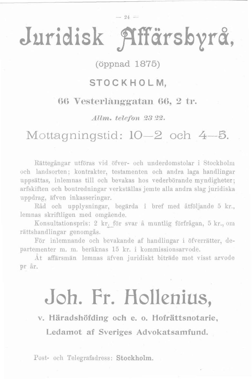 arfskiften och boutredningar verkställas jeinte alla andra slag juridiska uppdrag, äfven inliasseringar. Rttd och upplysningar, begärda i bref nied Atföljancle 3 kr.