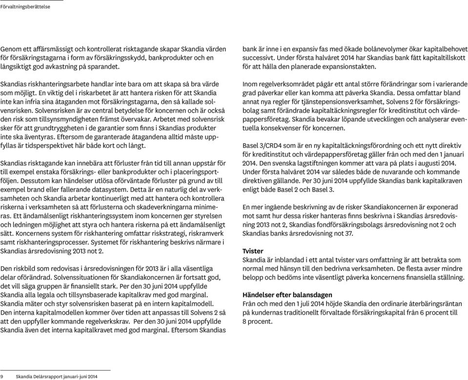En viktig del i riskarbetet är att hantera risken för att Skandia inte kan infria sina åtaganden mot försäkringstagarna, den så kallade solvensrisken.