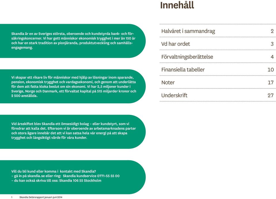 Vi skapar ett rikare liv för människor med hjälp av lösningar inom sparande, pension, ekonomisk trygghet och vardagsekonomi, och genom att underlätta för dem att fatta kloka beslut om sin ekonomi.